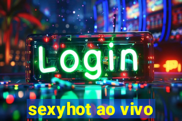 sexyhot ao vivo